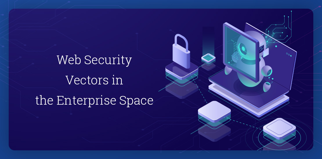 Web Security Vectors in the Enterprise Space