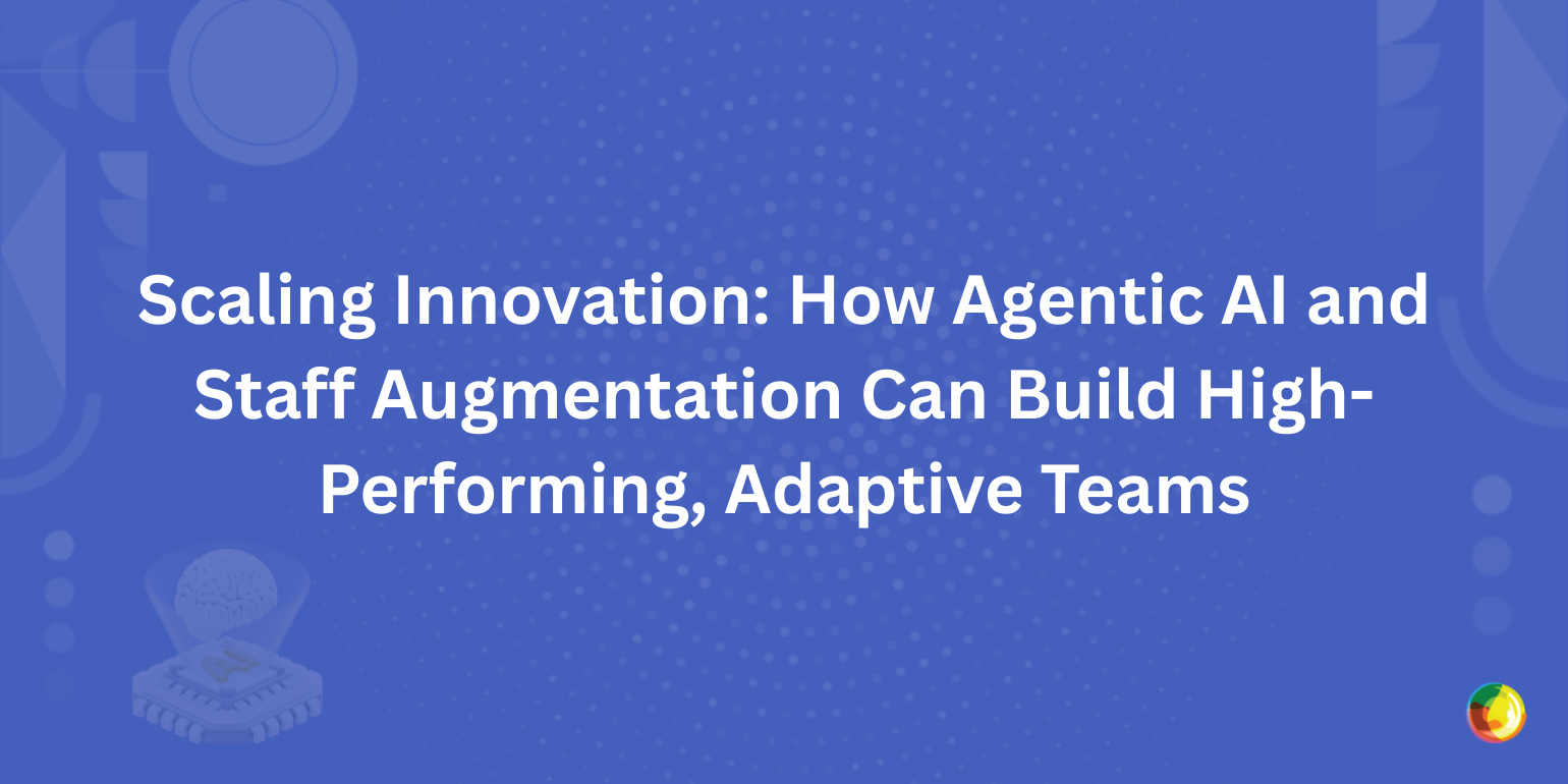 Scaling Innovation: How Agentic AI and Staff Augmentation Can Build High-Performing, Adaptive Teams Img