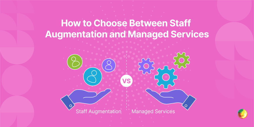 How to Choose Between Staff Augmentation and Managed Services