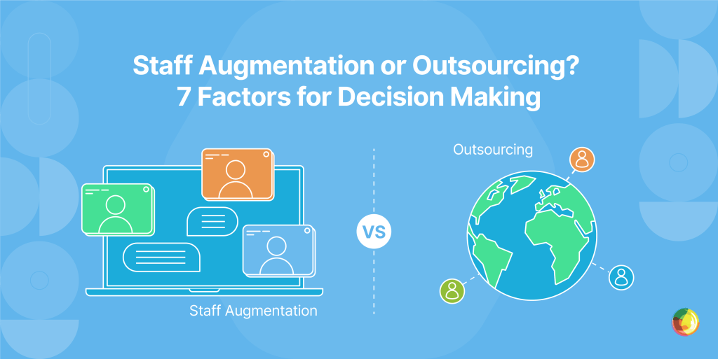 Staff Augmentation or Outsourcing? 7 Factors for Decision Making