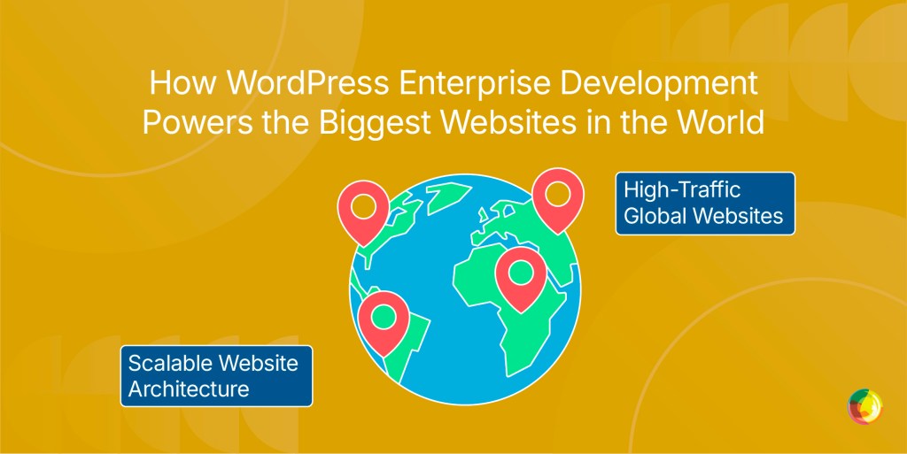 How WordPress Enterprise Development Powers the Biggest Websites in the World