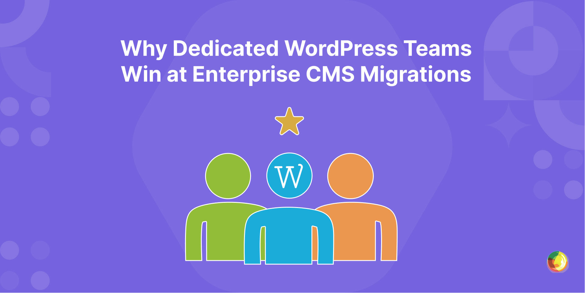 Why Dedicated WordPress Teams Win at Enterprise CMS Migrations Img