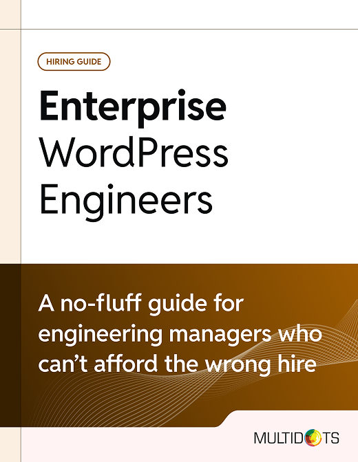 The No-Fluff Guide to Hiring Enterprise WordPress Engineers