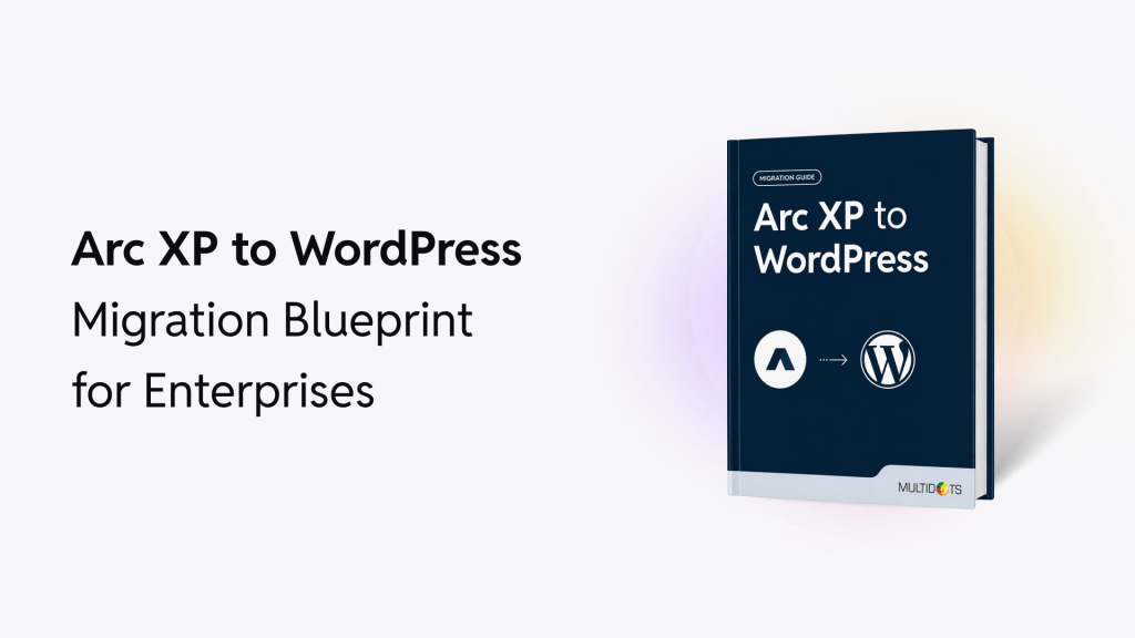 Arc XP to WordPress Migration Blueprint for Enterprises
