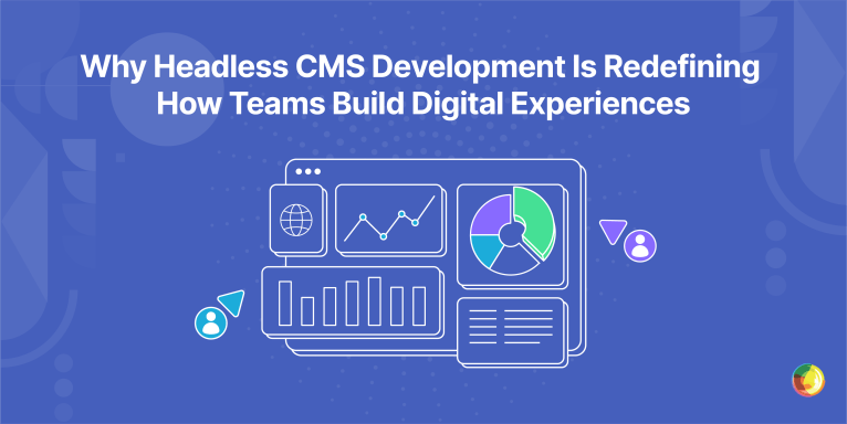 Why Headless CMS Development Is Redefining How Teams Build Digital Experiences