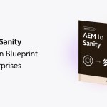 AEM to Sanity Migration Blueprint for Enterprises